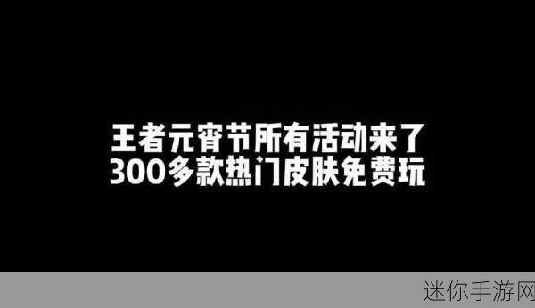 王者荣耀 2024 元宵节限免皮肤惊喜大揭秘