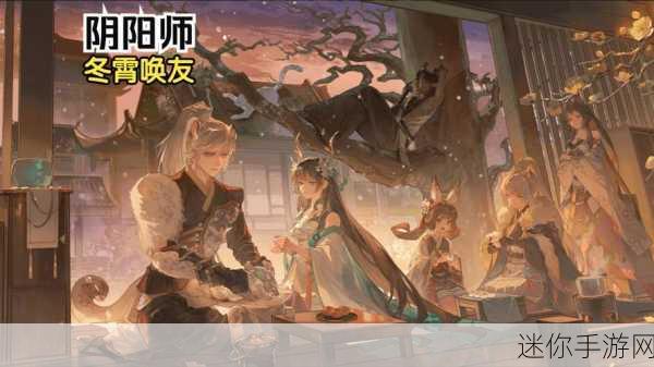 探索阴阳师冬霄唤友的奇妙玩法