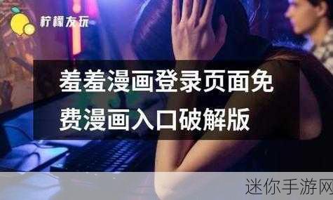 羞羞网站入囗，拓展羞羞网站入口，畅享更多精彩内容与体验