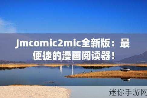 jmcomic1.7.2防迷路 JMComic 1.7.2版本：全新防迷路功能全面提升你的漫画体验！