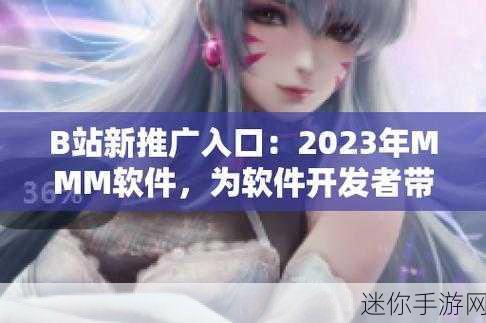 b站推广2023mmm-2023年B站推广新策略，助你轻松获取流量与粉丝