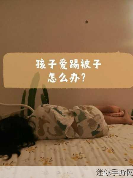 小孩子不盖被子和妈妈生孩子：小孩子不愿盖被子，妈妈谈生育的温馨故事