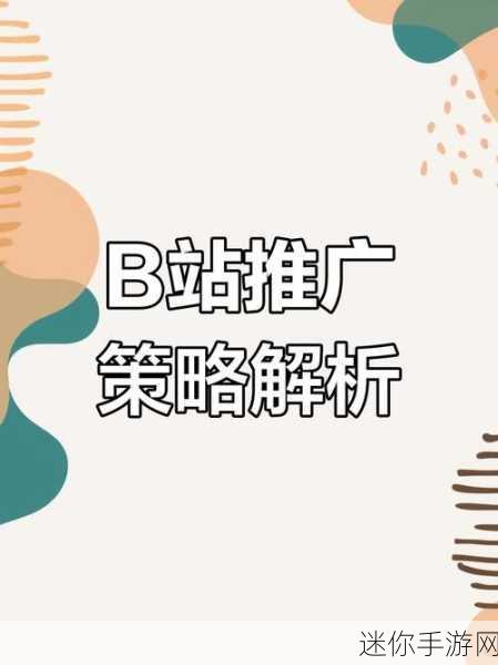 2023b站免费推广：2023年B站免费推广新策略与实用技巧分享