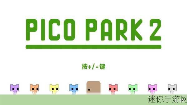 pico park2跨平台：Pico Park 2：跨平台合作冒险，解锁无限创意乐趣