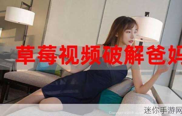 草莓视频污限观看：探索草莓视频无限制观看的全新体验与乐趣！