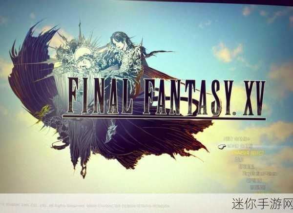 ff15 pc：最终幻想15：重返辉煌的奇幻冒险之旅