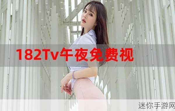 182TV午夜福利线路二：探索182TV午夜福利线路二，畅享无限精彩与乐趣体验！