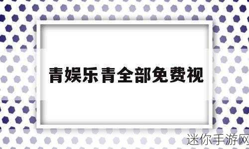 青娱乐最新地址：青娱乐最新地址全新上线，畅享精彩无限乐趣！