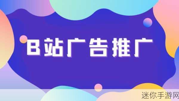 B站推广站2024mmm：2024年全新B站推广计划，让你的视频更具吸引力与曝光度！