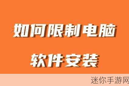 十大禁止安装的软件免费：十大禁止安装的软件推荐，助你提升电脑安全性！