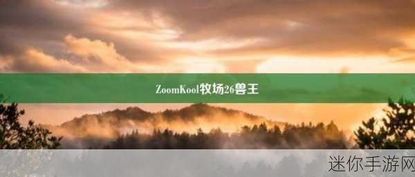 zoomkool牧场K9兽王：探索ZoomKool牧场：与K9兽王一起畅游奇幻世界的冒险之旅